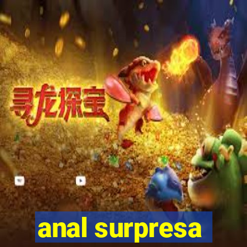 anal surpresa